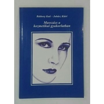   Masszázs a Kozmetikai Gyakorlatban - Báthory Kati, Juhász Klári, 2019